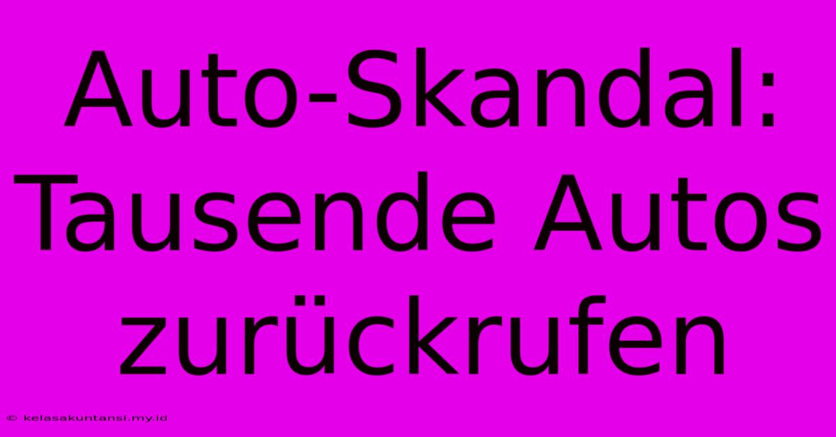 Auto-Skandal: Tausende Autos Zurückrufen