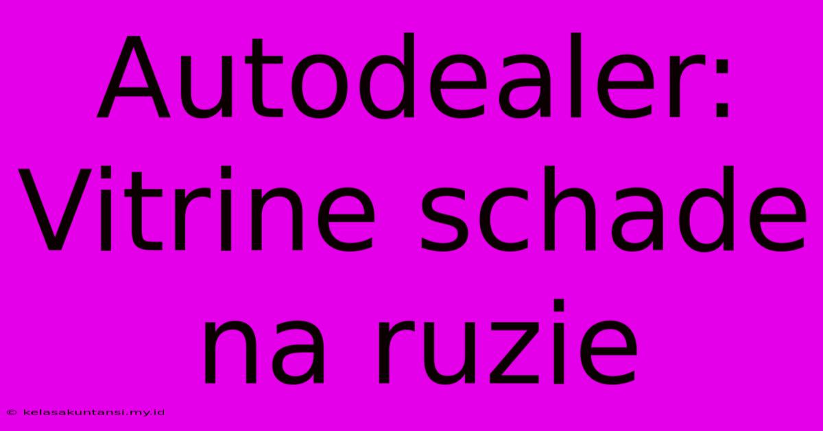 Autodealer: Vitrine Schade Na Ruzie