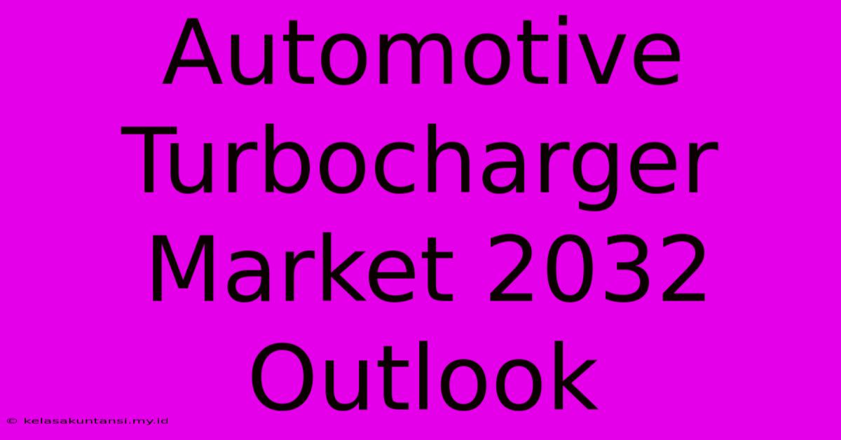 Automotive Turbocharger Market 2032 Outlook