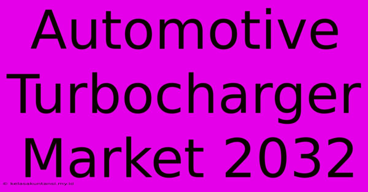 Automotive Turbocharger Market 2032