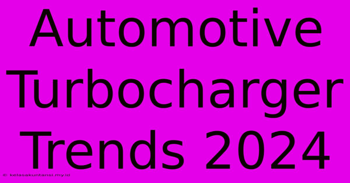 Automotive Turbocharger Trends 2024