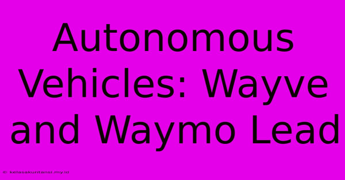 Autonomous Vehicles: Wayve And Waymo Lead