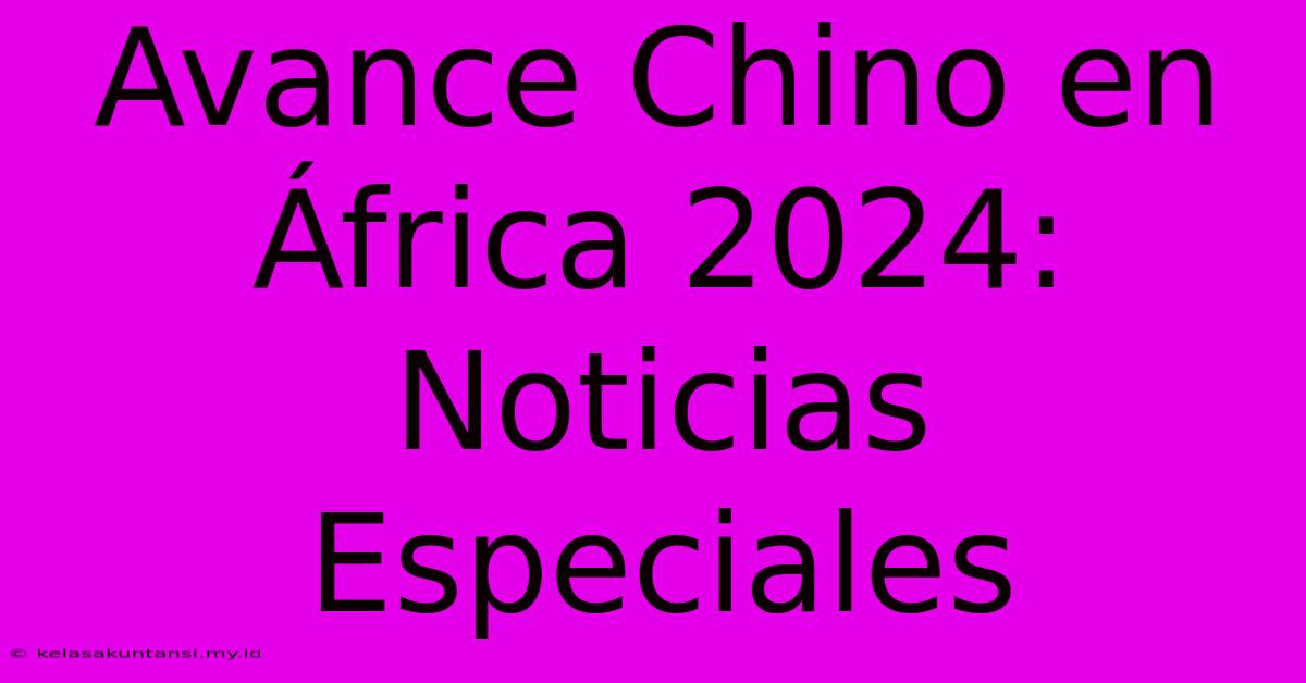 Avance Chino En África 2024: Noticias Especiales