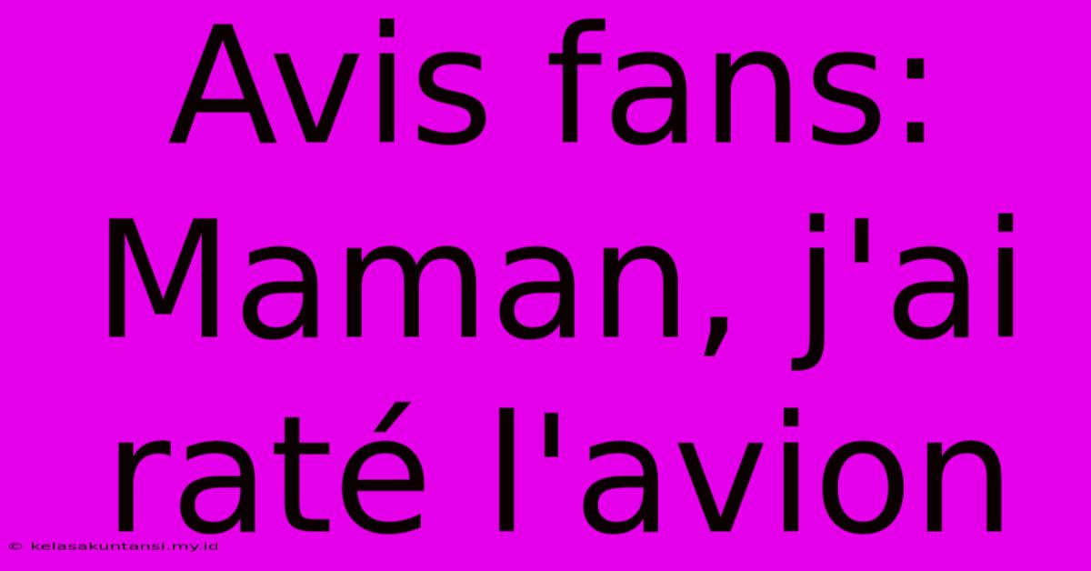 Avis Fans: Maman, J'ai Raté L'avion