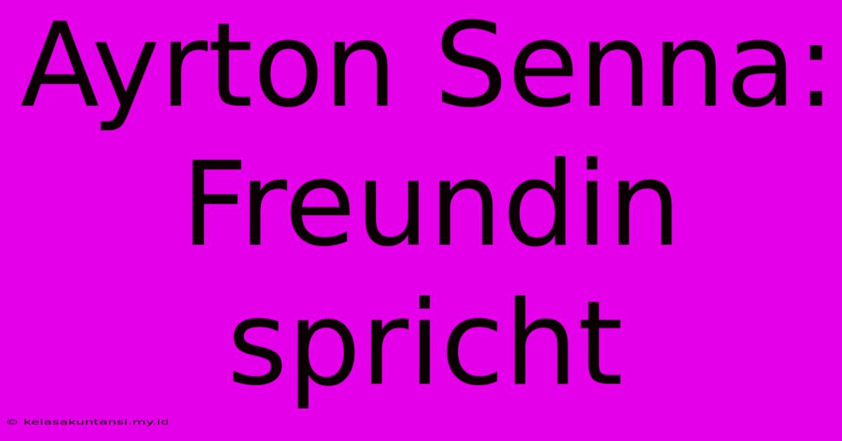 Ayrton Senna: Freundin Spricht