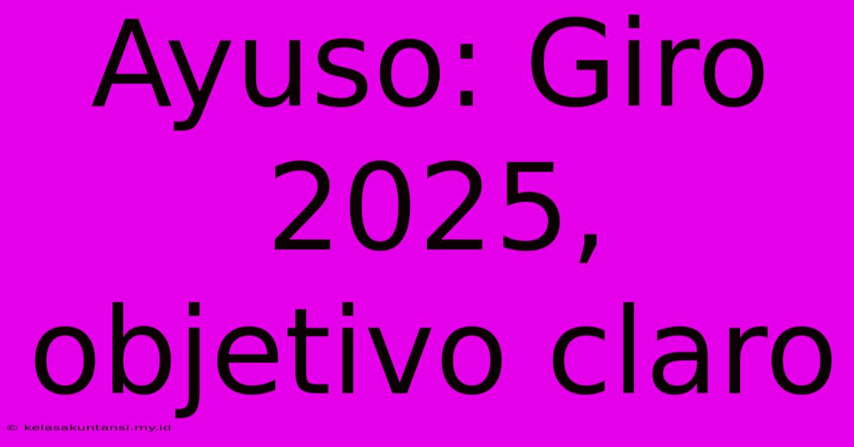 Ayuso: Giro 2025, Objetivo Claro