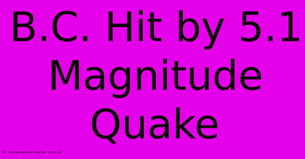 B.C. Hit By 5.1 Magnitude Quake