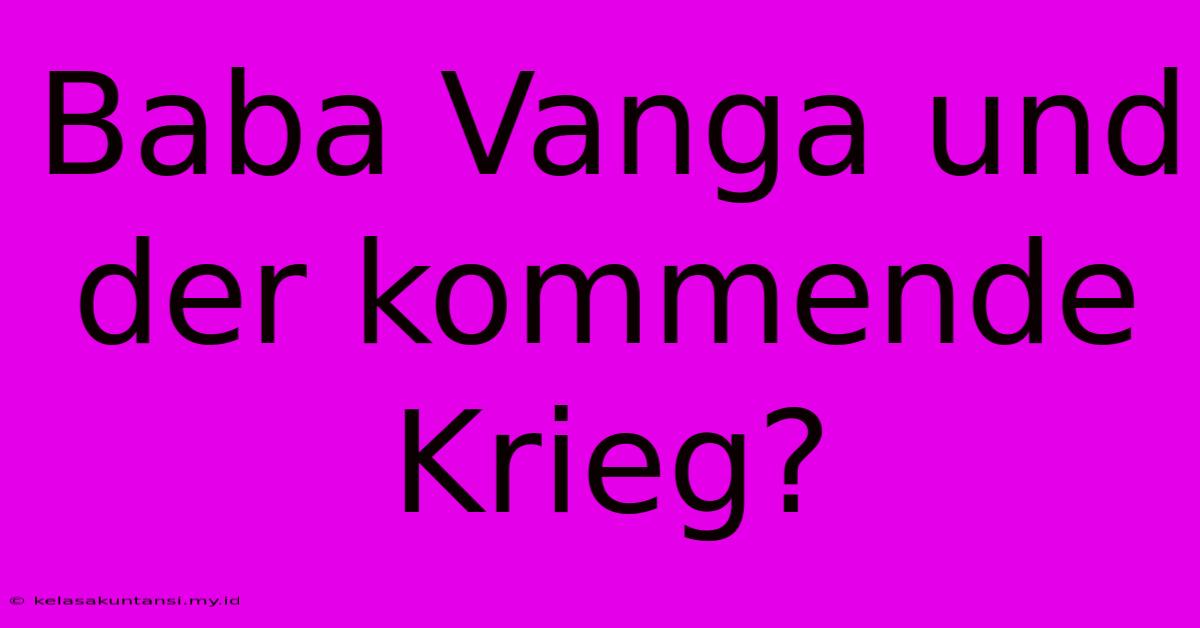 Baba Vanga Und Der Kommende Krieg?