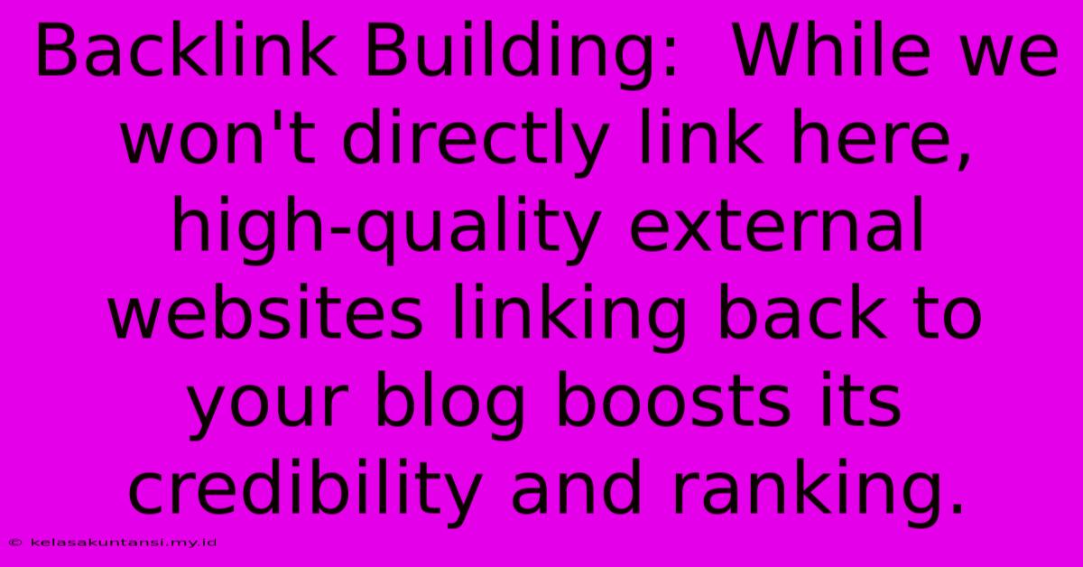 Backlink Building:  While We Won't Directly Link Here, High-quality External Websites Linking Back To Your Blog Boosts Its Credibility And Ranking.