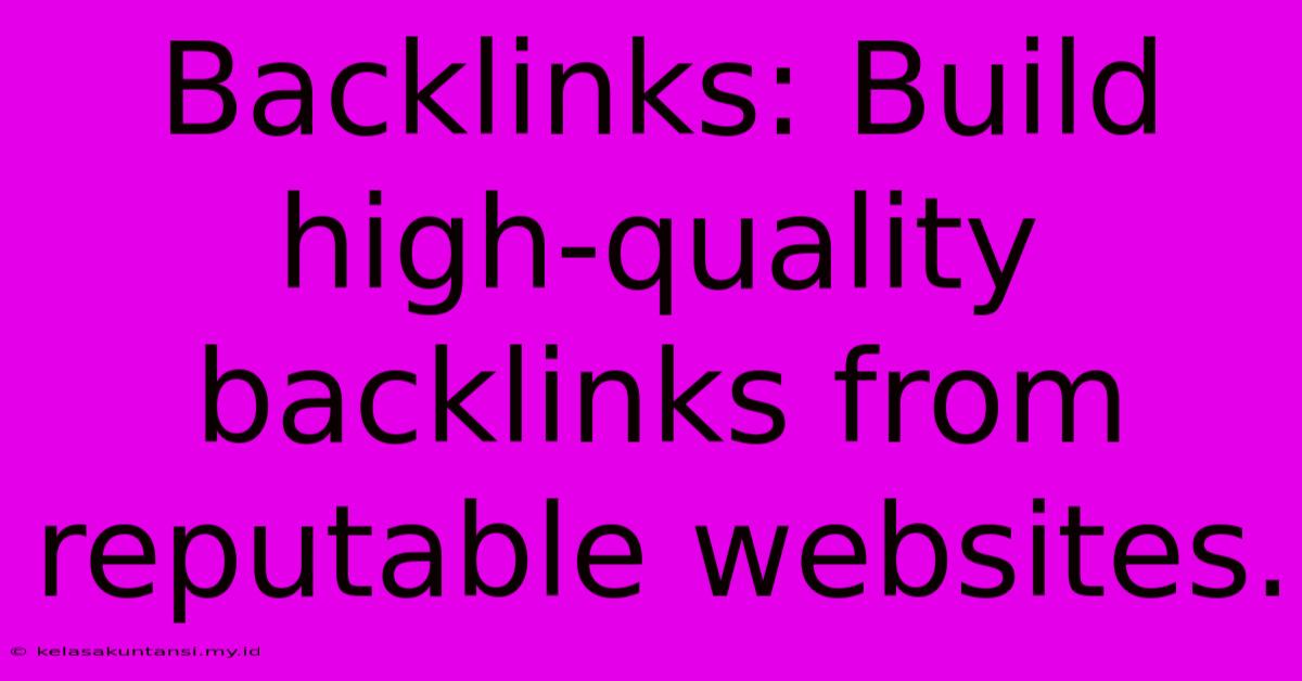 Backlinks: Build High-quality Backlinks From Reputable Websites.