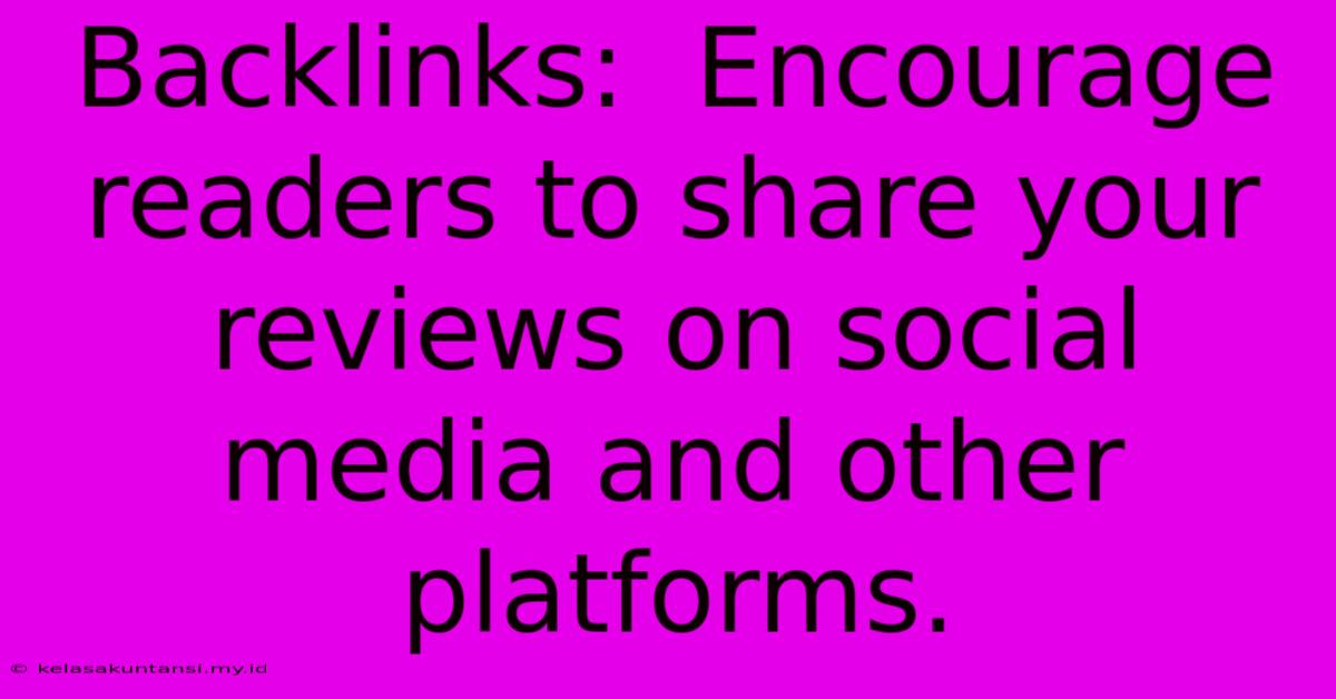 Backlinks:  Encourage Readers To Share Your Reviews On Social Media And Other Platforms.