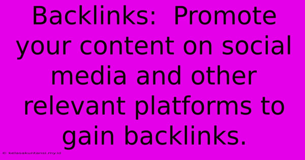 Backlinks:  Promote Your Content On Social Media And Other Relevant Platforms To Gain Backlinks.