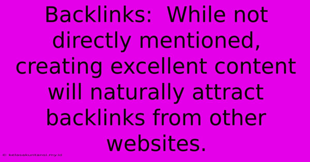 Backlinks:  While Not Directly Mentioned, Creating Excellent Content Will Naturally Attract Backlinks From Other Websites.