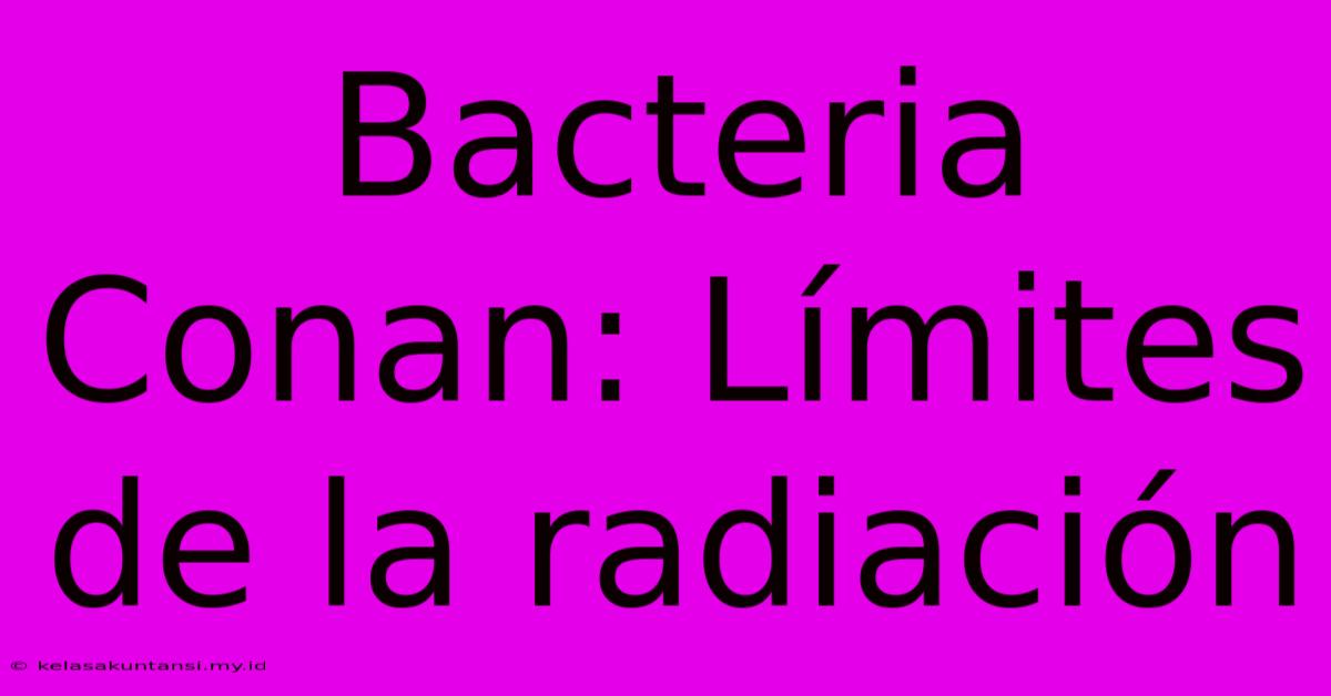 Bacteria Conan: Límites De La Radiación