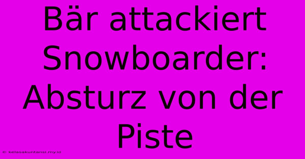 Bär Attackiert Snowboarder: Absturz Von Der Piste