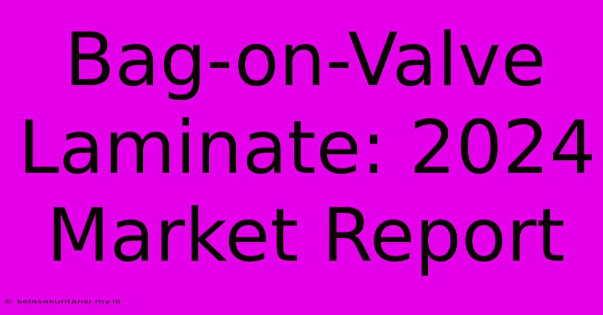 Bag-on-Valve Laminate: 2024 Market Report