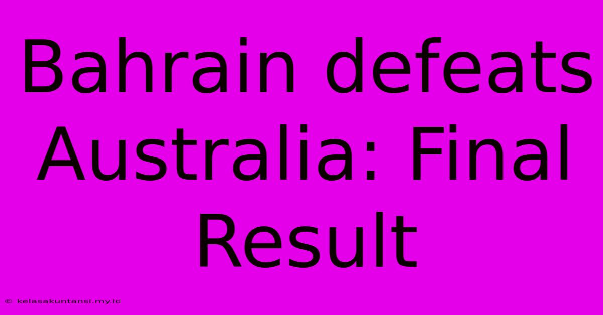 Bahrain Defeats Australia: Final Result