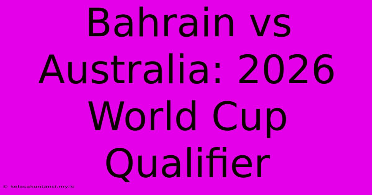 Bahrain Vs Australia: 2026 World Cup Qualifier