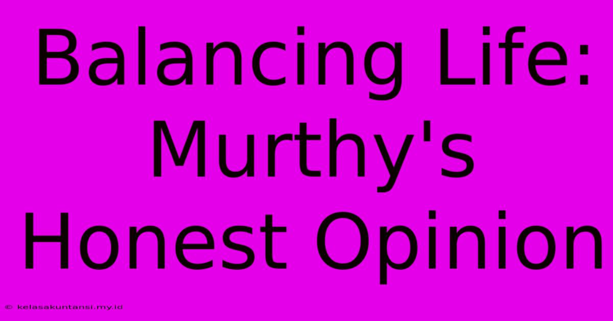 Balancing Life: Murthy's Honest Opinion