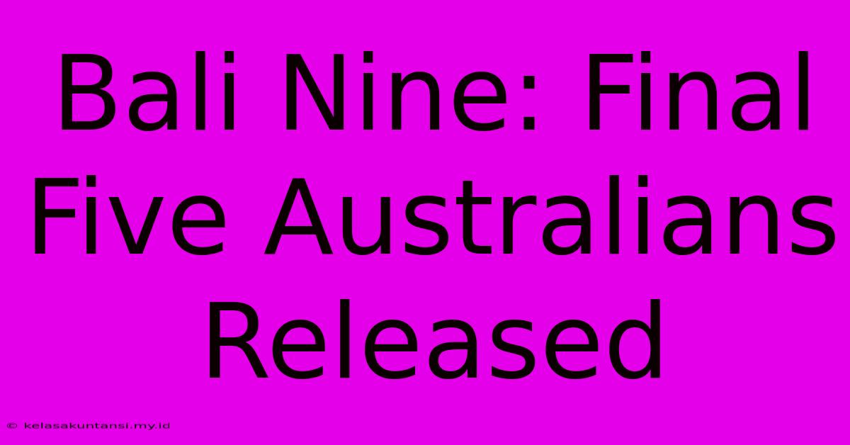 Bali Nine: Final Five Australians Released