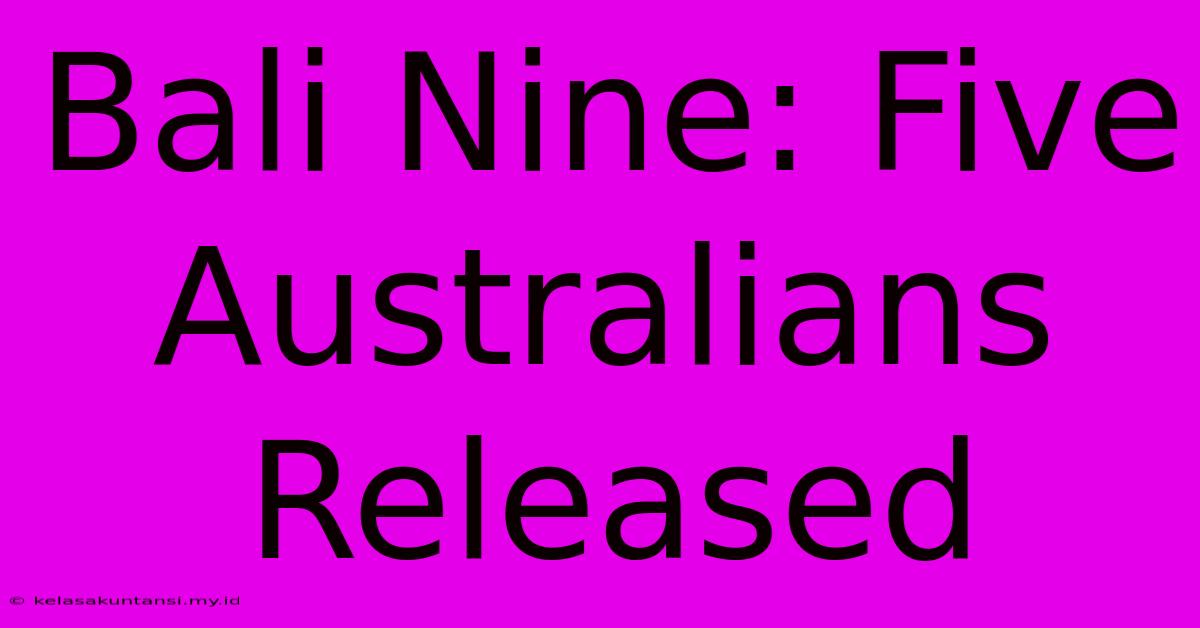 Bali Nine: Five Australians Released