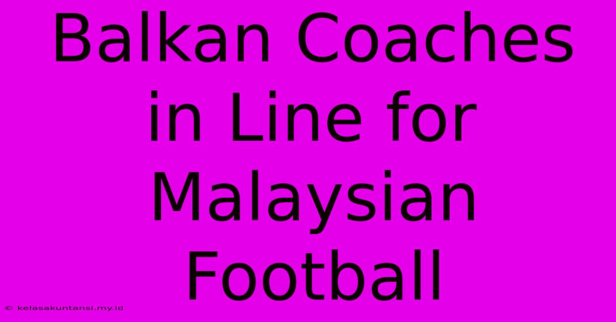 Balkan Coaches In Line For Malaysian Football