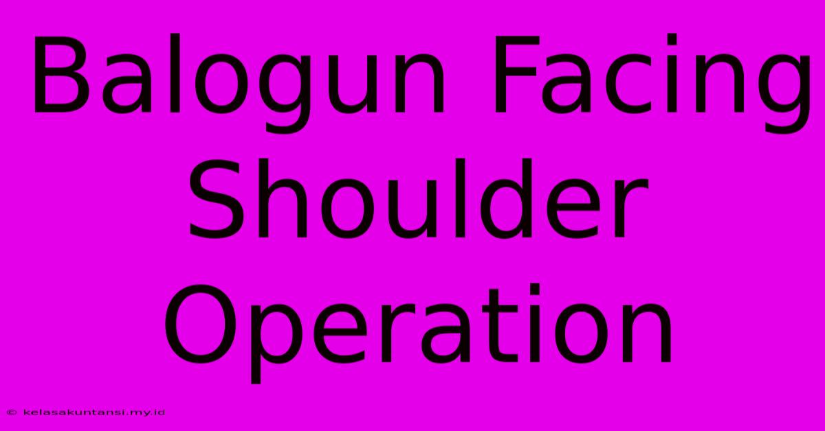 Balogun Facing Shoulder Operation