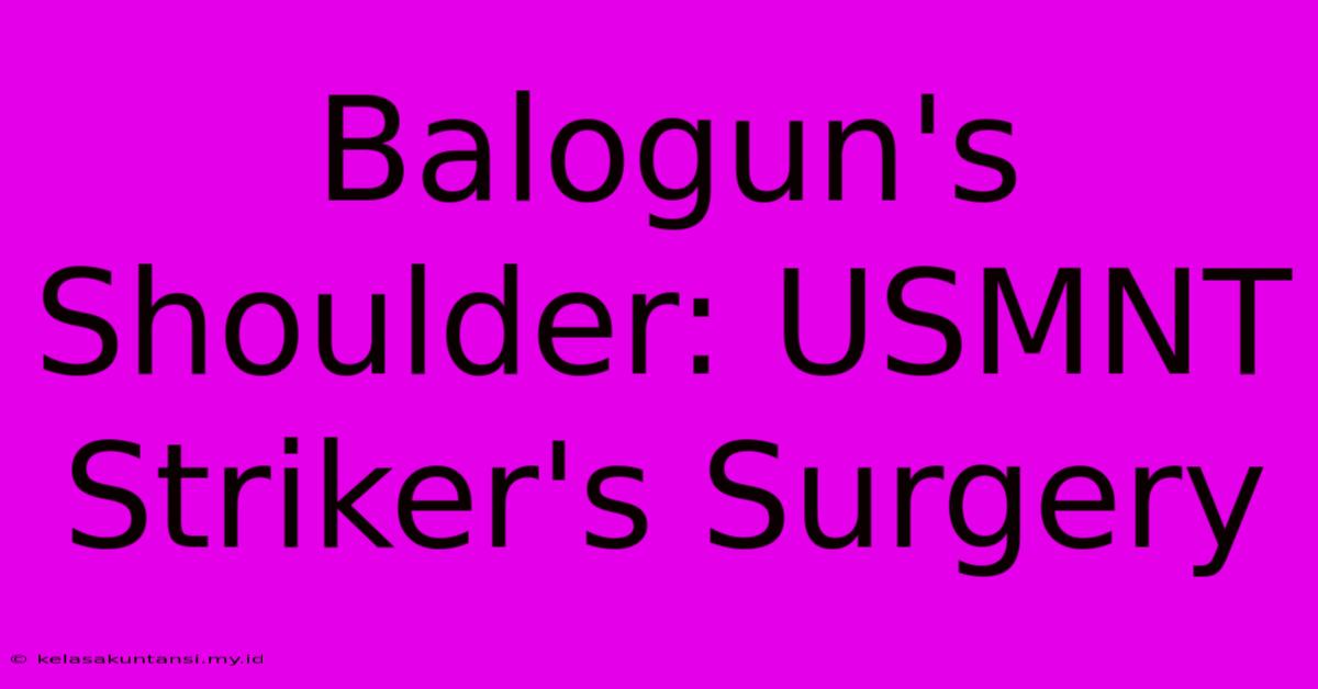 Balogun's Shoulder: USMNT Striker's Surgery