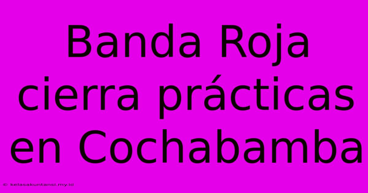 Banda Roja Cierra Prácticas En Cochabamba