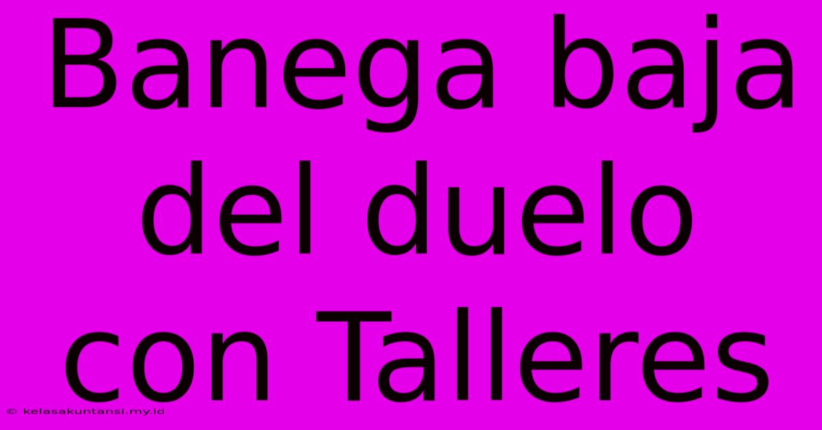 Banega Baja Del Duelo Con Talleres