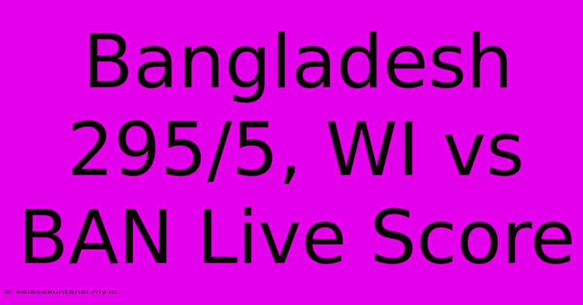 Bangladesh 295/5, WI Vs BAN Live Score