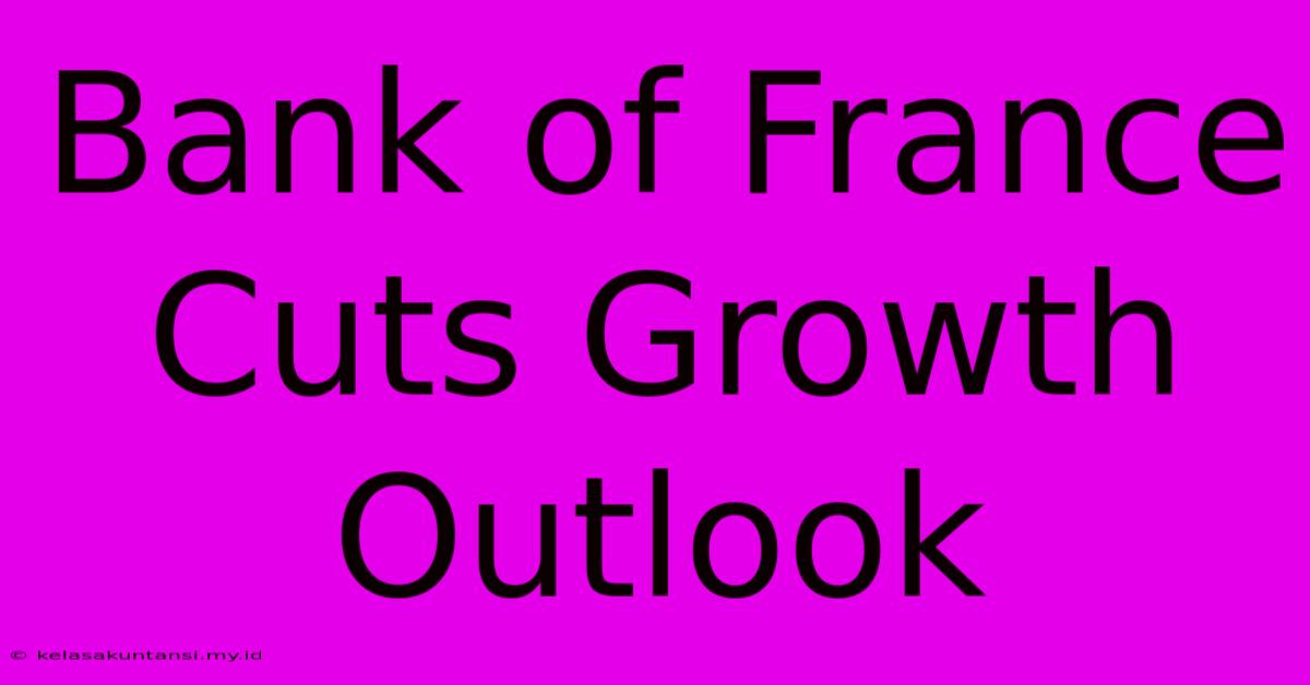 Bank Of France Cuts Growth Outlook