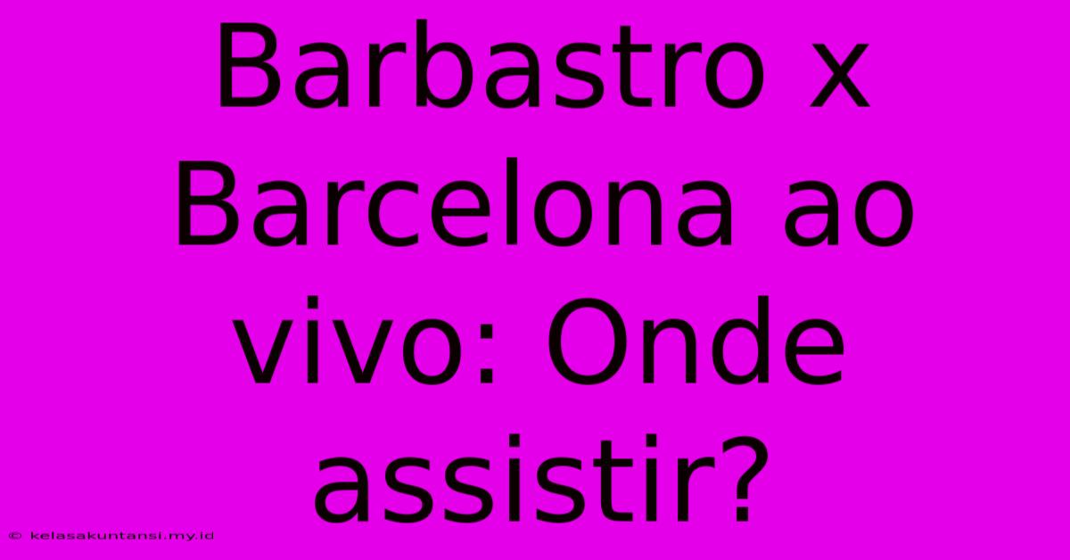 Barbastro X Barcelona Ao Vivo: Onde Assistir?