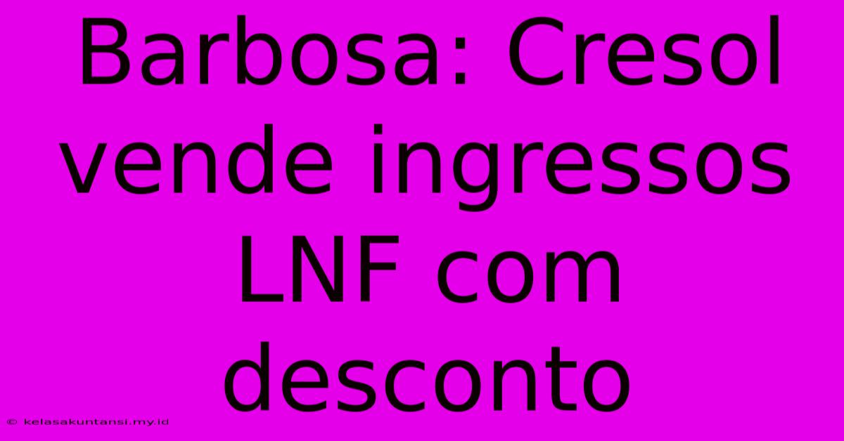 Barbosa: Cresol Vende Ingressos LNF Com Desconto