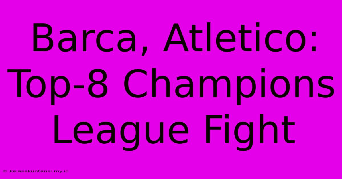 Barca, Atletico: Top-8 Champions League Fight