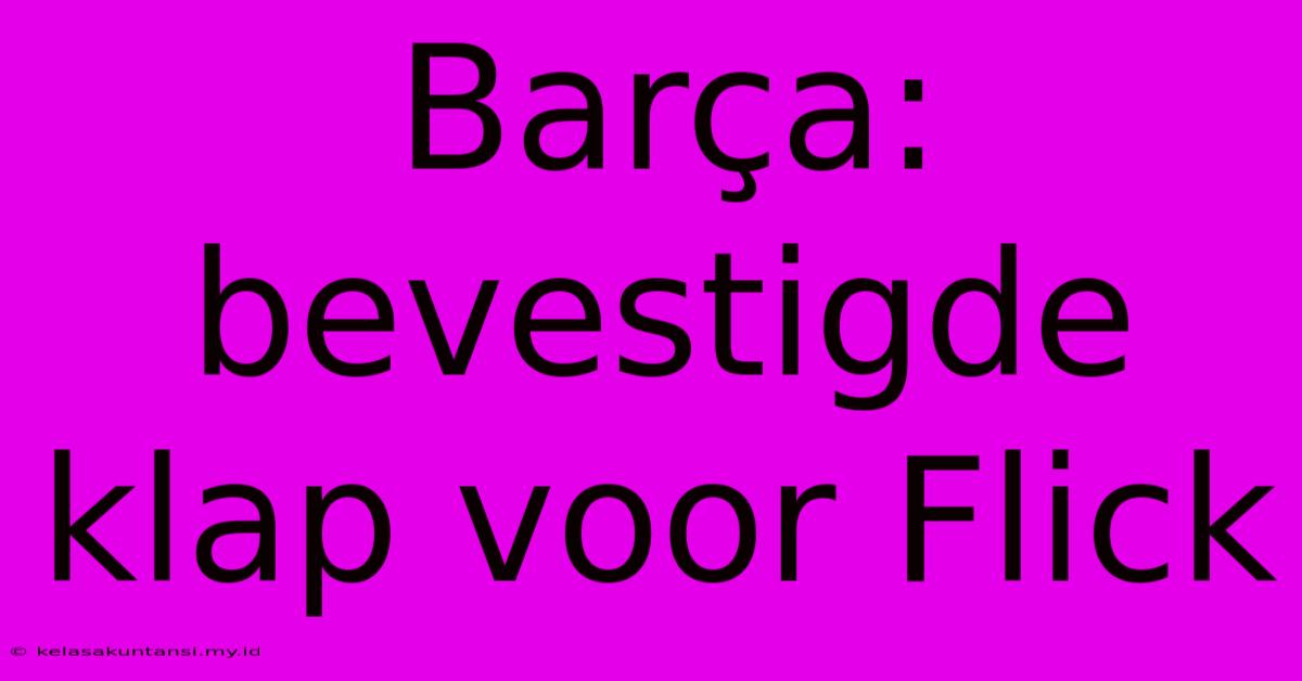 Barça: Bevestigde Klap Voor Flick