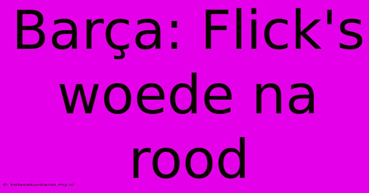 Barça: Flick's Woede Na Rood