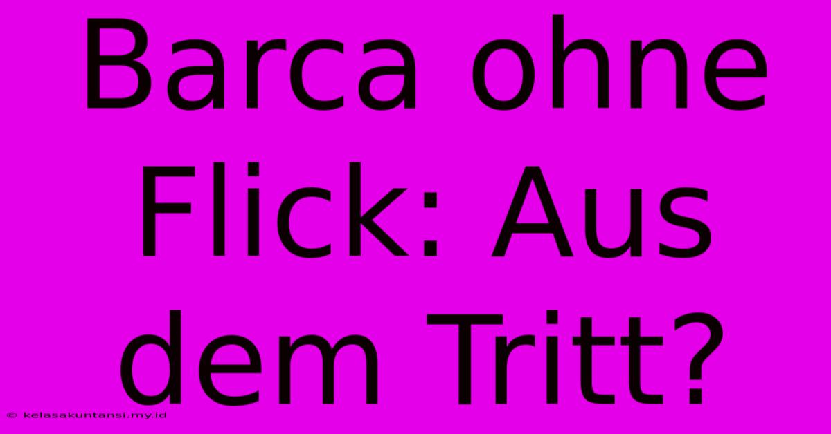 Barca Ohne Flick: Aus Dem Tritt?