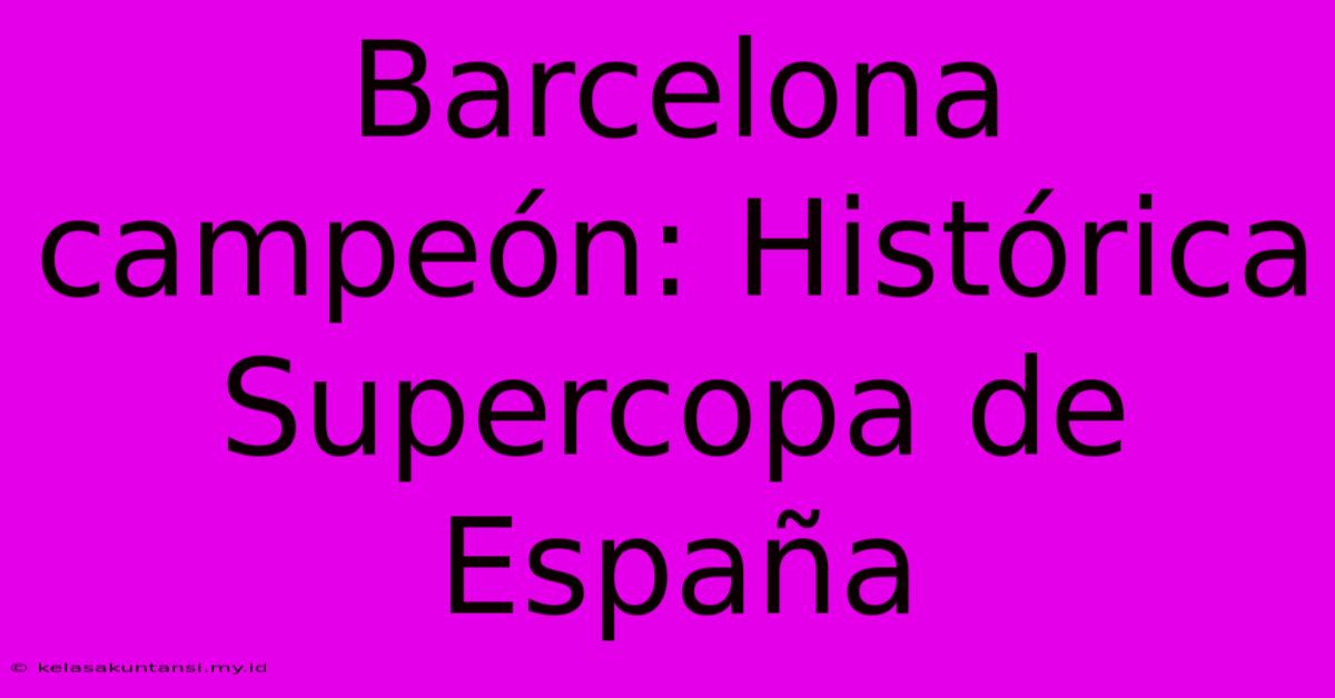 Barcelona Campeón: Histórica Supercopa De España