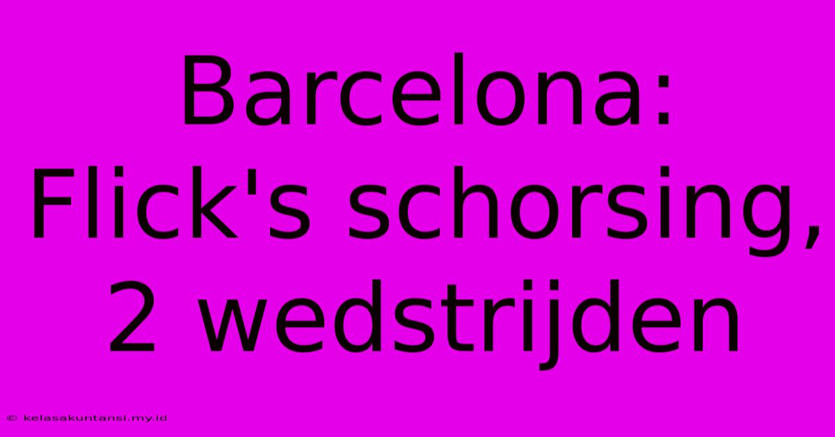 Barcelona: Flick's Schorsing, 2 Wedstrijden