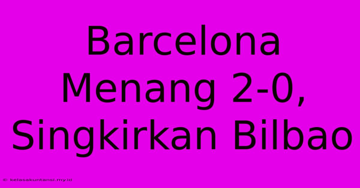 Barcelona Menang 2-0, Singkirkan Bilbao