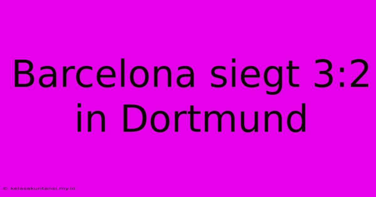 Barcelona Siegt 3:2 In Dortmund