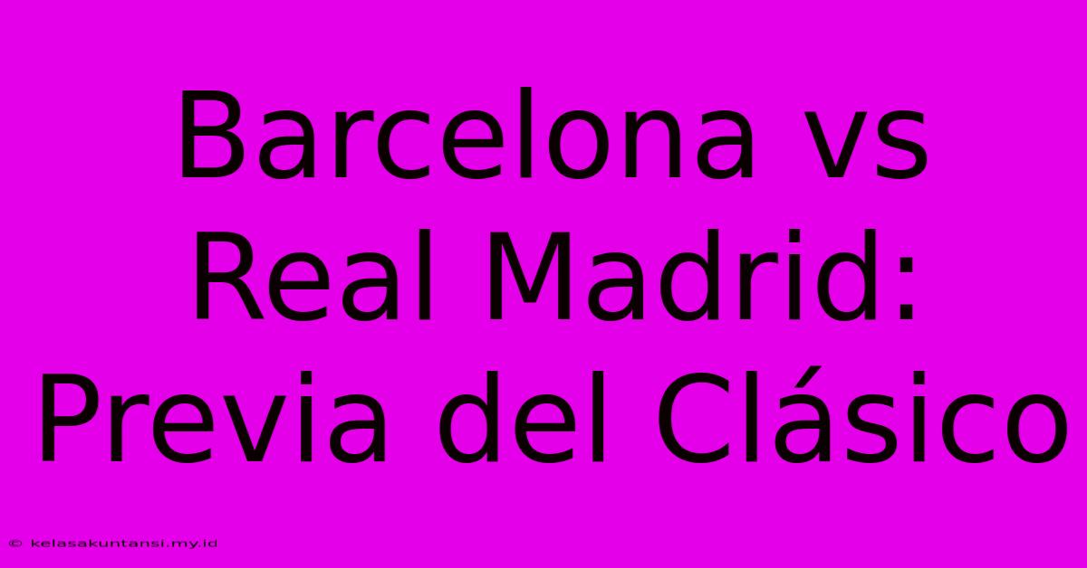 Barcelona Vs Real Madrid: Previa Del Clásico