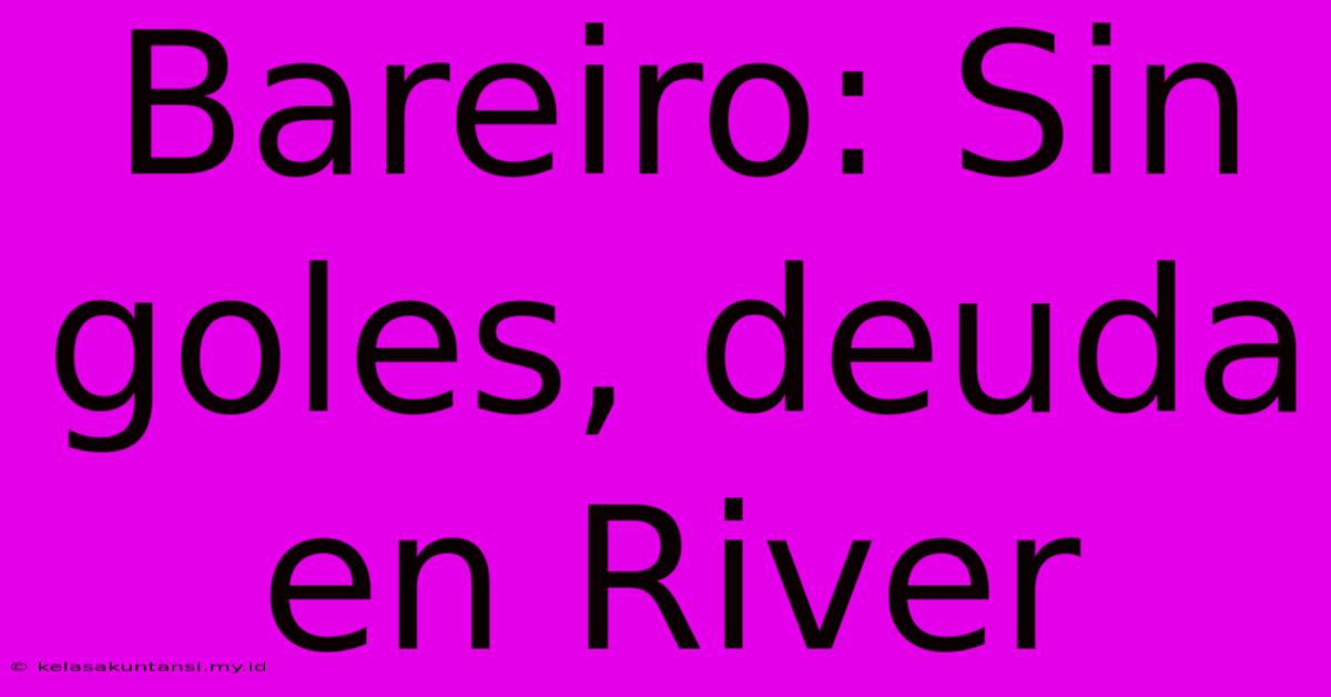 Bareiro: Sin Goles, Deuda En River