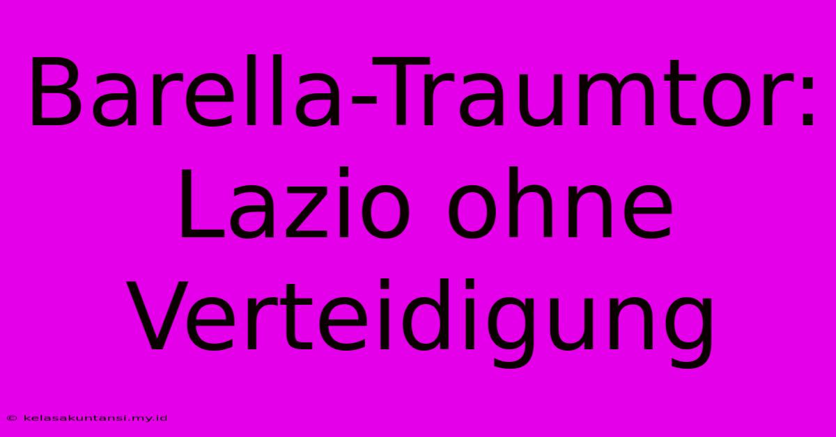 Barella-Traumtor: Lazio Ohne Verteidigung