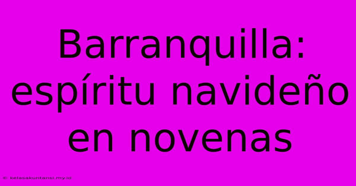 Barranquilla: Espíritu Navideño En Novenas