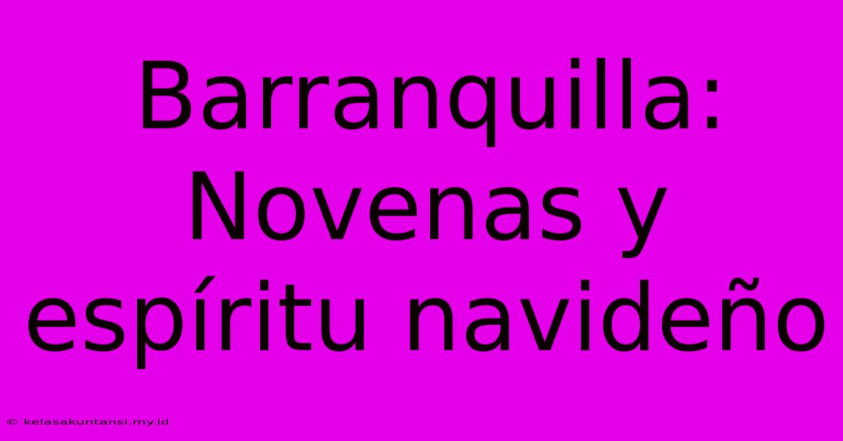 Barranquilla: Novenas Y Espíritu Navideño