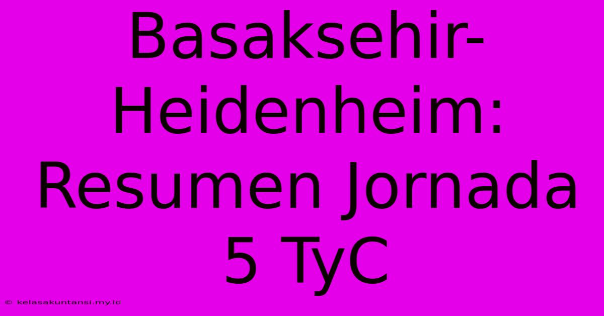 Basaksehir-Heidenheim: Resumen Jornada 5 TyC