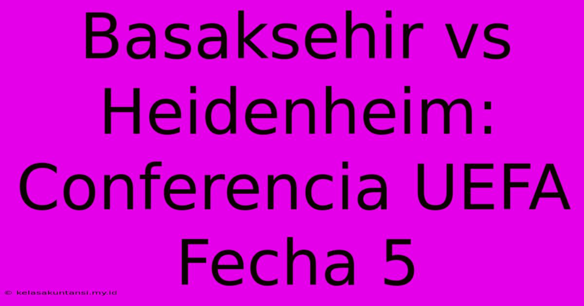 Basaksehir Vs Heidenheim: Conferencia UEFA Fecha 5