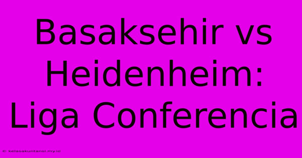 Basaksehir Vs Heidenheim: Liga Conferencia